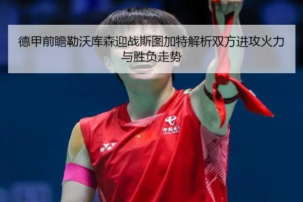 德甲前瞻勒沃库森迎战斯图加特解析双方进攻火力与胜负走势
